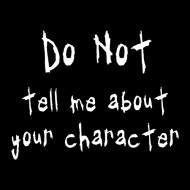 Do Not Tell Me About Your Character